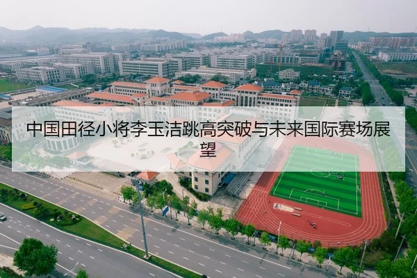 中国田径小将李玉洁跳高突破与未来国际赛场展望
